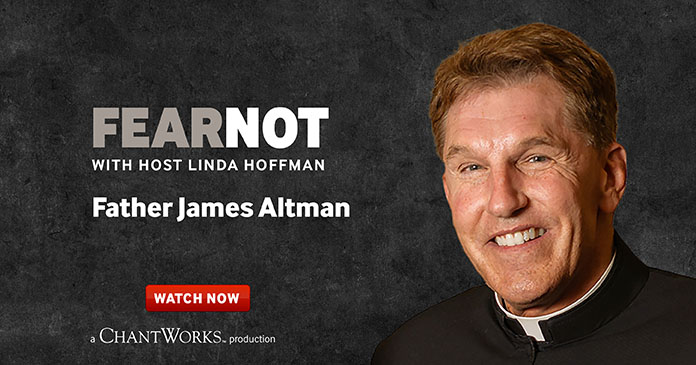 FEAR NOT with Father James Altman, Part 1 of 2